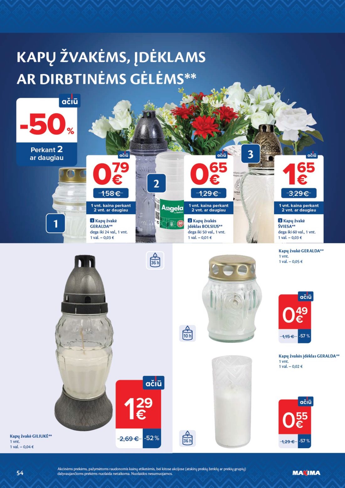 MAXIMA AČIŪ savaitinis leidinys Nr. 44, 54 psl.: KAPŲ ŽVAKĖMS ĮDĖKLAMS DIRBTINĖMS GĖLĖMS Perkant daugiau žvakė GERALDA dega val žvakės įdėklas BOLSIUS ŠVIESA…